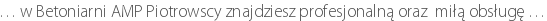 … w Betoniarni AMP Piotrowscy znajdziesz profesjonalną oraz  miłą obsługę …